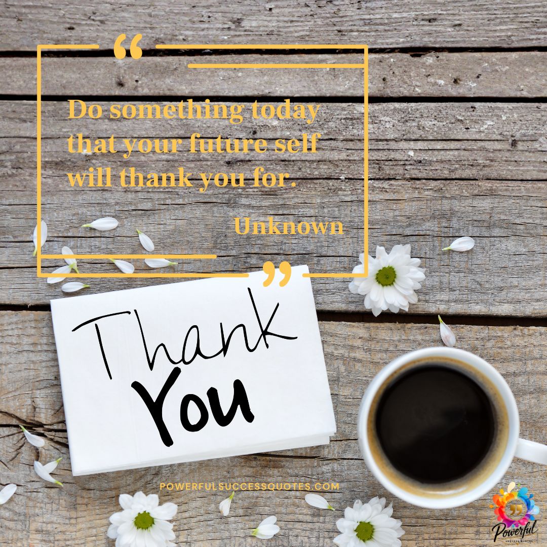 Do something today that your future self will thank you for.