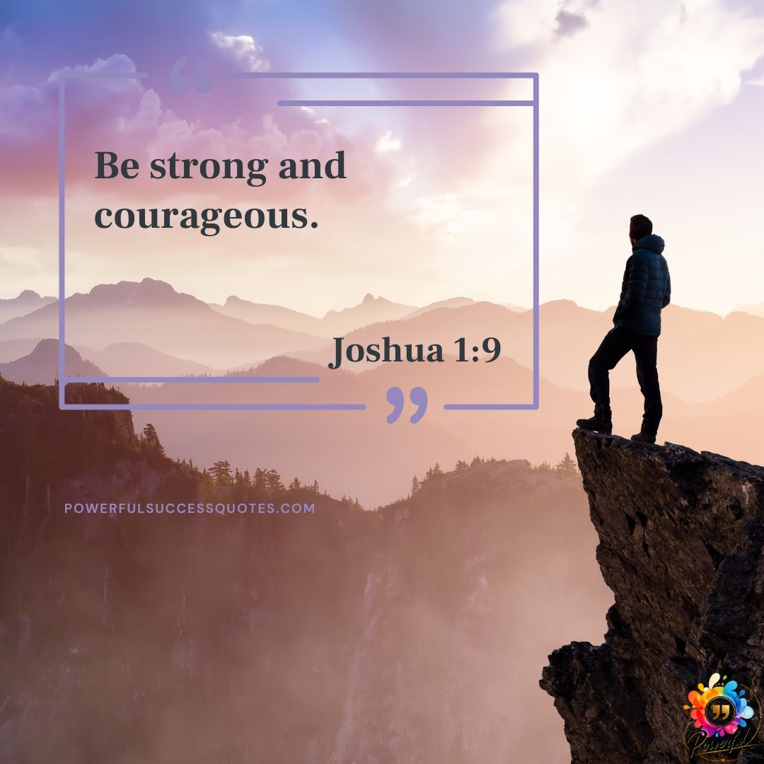 Be strong and courageous.