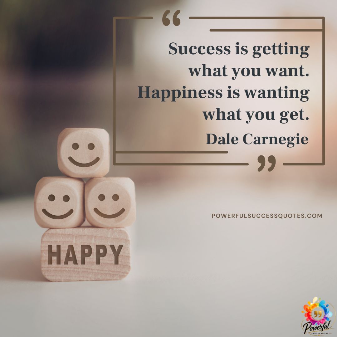Success is getting what you – Dale Carnegie