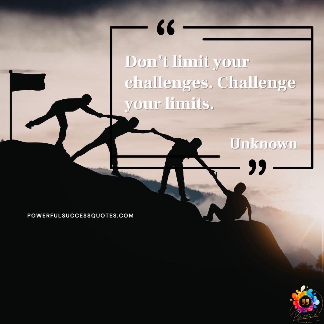 Dont limit your challenges challenge – Unknown