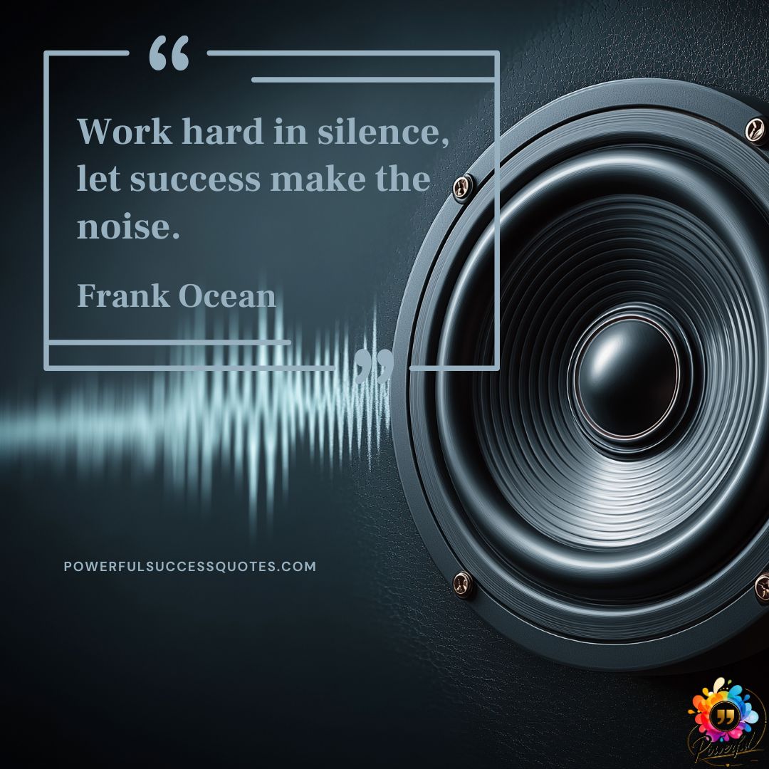 Work hard in silence, let success make the noise.